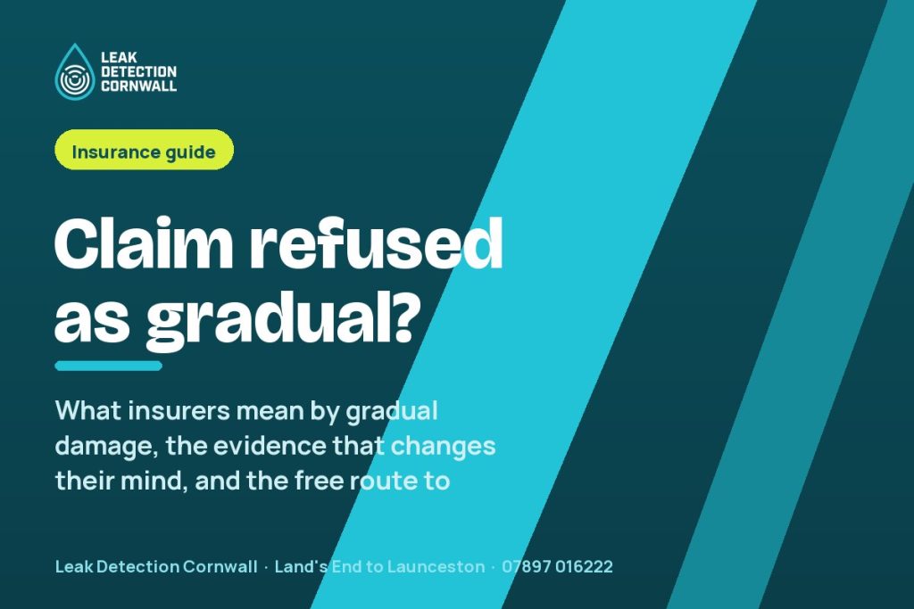 Insurer Said the Leak Was "Gradual": How to Challenge a Refused Claim | Leak Detection Cornwall