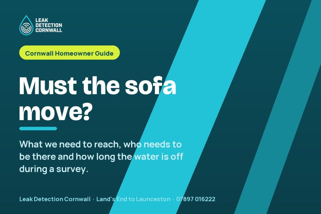 Do I Need to Move Furniture or Be Home? What Access Leak Detection Needs | Leak Detection Cornwall